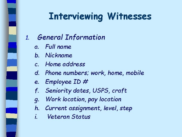Interviewing Witnesses 1. General Information a. b. c. d. e. f. g. h. i.