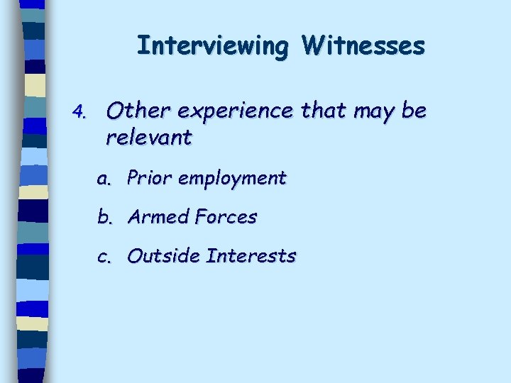 Interviewing Witnesses 4. Other experience that may be relevant a. Prior employment b. Armed