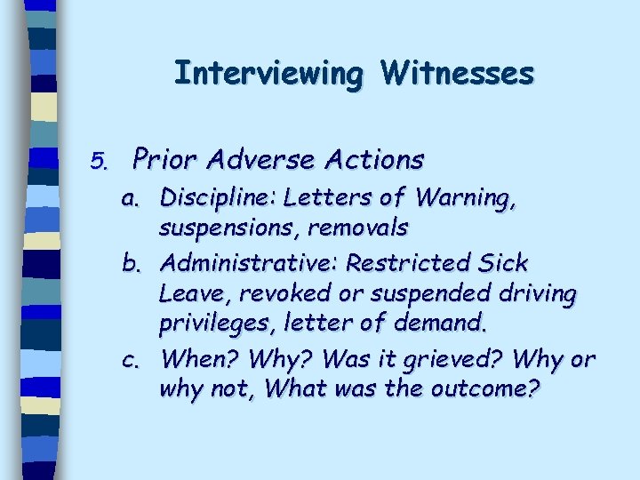 Interviewing Witnesses 5. Prior Adverse Actions a. Discipline: Letters of Warning, suspensions, removals b.