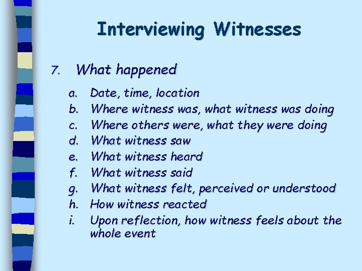 Interviewing Witnesses 7. What happened a. b. c. d. e. f. g. h. i.