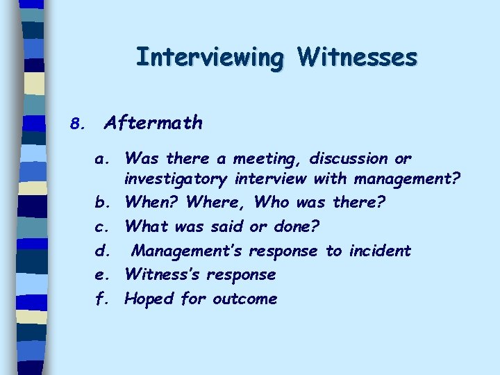 Interviewing Witnesses 8. Aftermath a. Was there a meeting, discussion or investigatory interview with