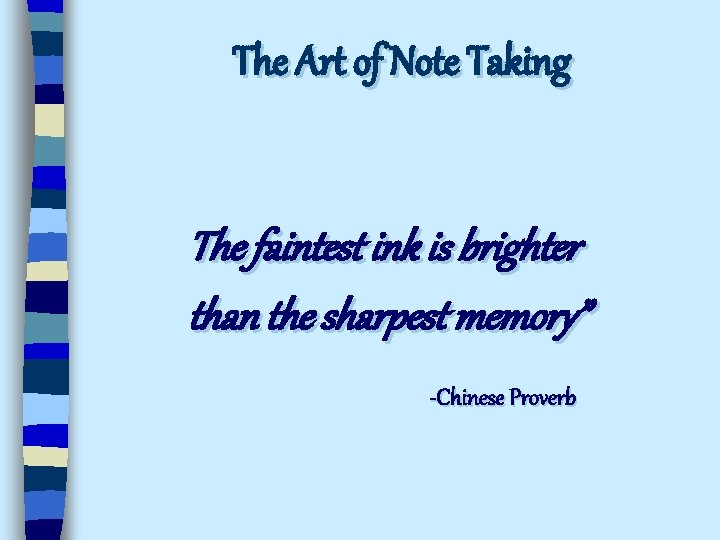 The Art of Note Taking The faintest ink is brighter than the sharpest memory”