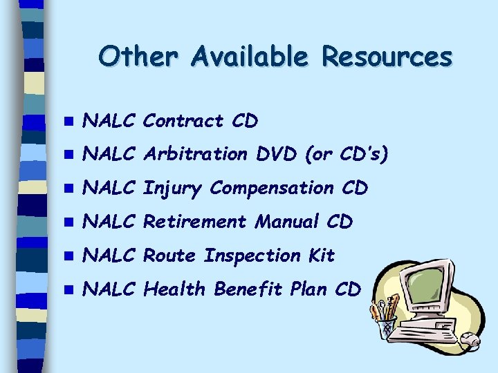Other Available Resources n NALC Contract CD n NALC Arbitration DVD (or CD’s) n