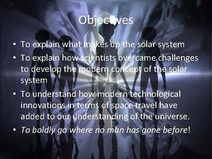 Objectives • To explain what makes up the solar system • To explain how