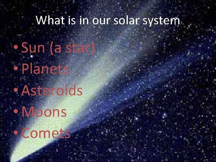 What is in our solar system • Sun (a star) • Planets • Asteroids