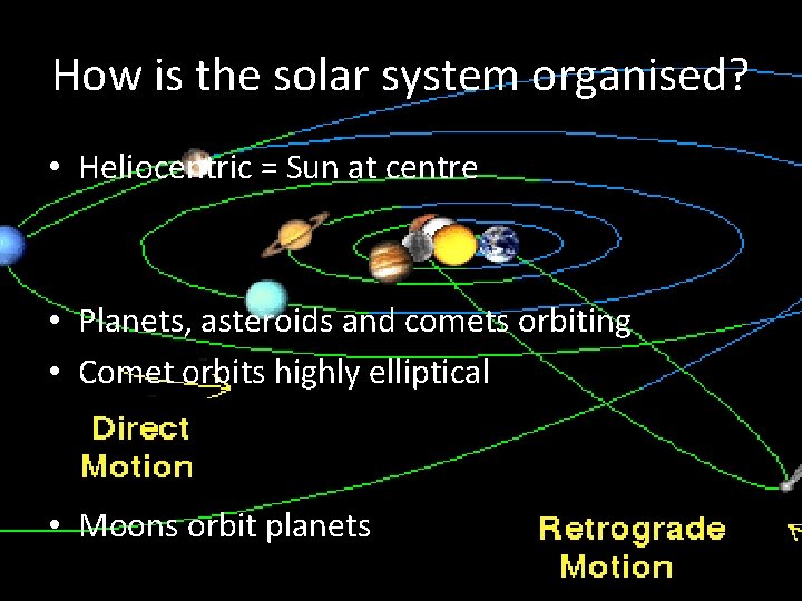 How is the solar system organised? • Heliocentric = Sun at centre • Planets,