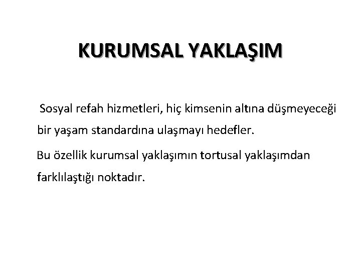 KURUMSAL YAKLAŞIM Sosyal refah hizmetleri, hiç kimsenin altına düşmeyeceği bir yaşam standardına ulaşmayı hedefler.