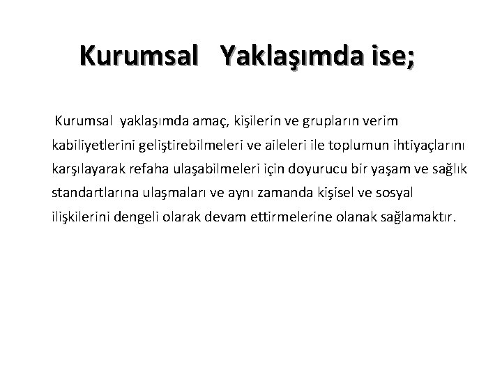 Kurumsal Yaklaşımda ise; Kurumsal yaklaşımda amaç, kişilerin ve grupların verim kabiliyetlerini geliştirebilmeleri ve aileleri