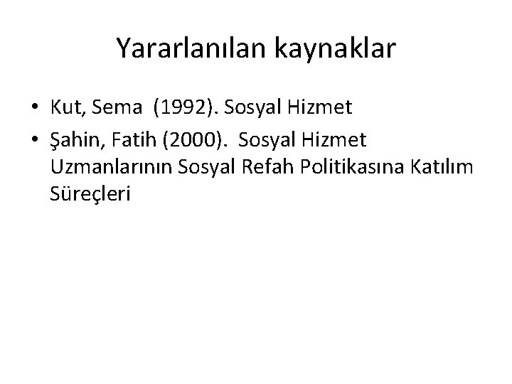 Yararlanılan kaynaklar • Kut, Sema (1992). Sosyal Hizmet • Şahin, Fatih (2000). Sosyal Hizmet