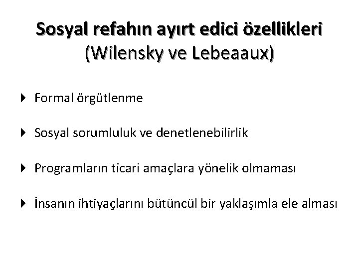 Sosyal refahın ayırt edici özellikleri (Wilensky ve Lebeaaux) 4 Formal örgütlenme 4 Sosyal sorumluluk