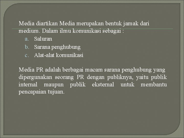 Media diartikan Media merupakan bentuk jamak dari medium. Dalam ilmu komunikasi sebagai : a.