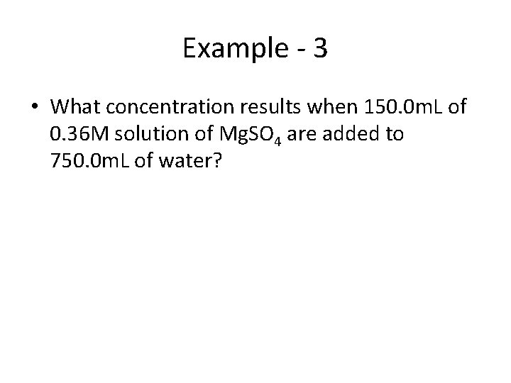 Example - 3 • What concentration results when 150. 0 m. L of 0.