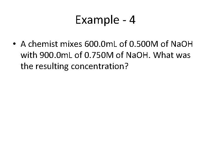 Example - 4 • A chemist mixes 600. 0 m. L of 0. 500