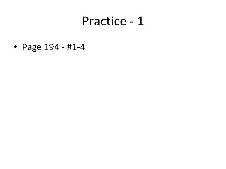 Practice - 1 • Page 194 - #1 -4 