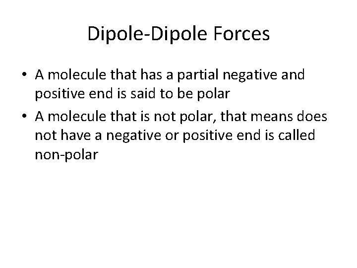 Dipole-Dipole Forces • A molecule that has a partial negative and positive end is