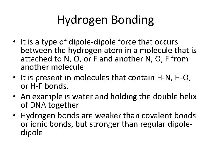 Hydrogen Bonding • It is a type of dipole-dipole force that occurs between the