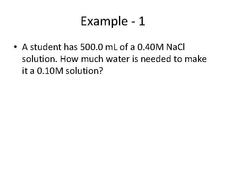 Example - 1 • A student has 500. 0 m. L of a 0.
