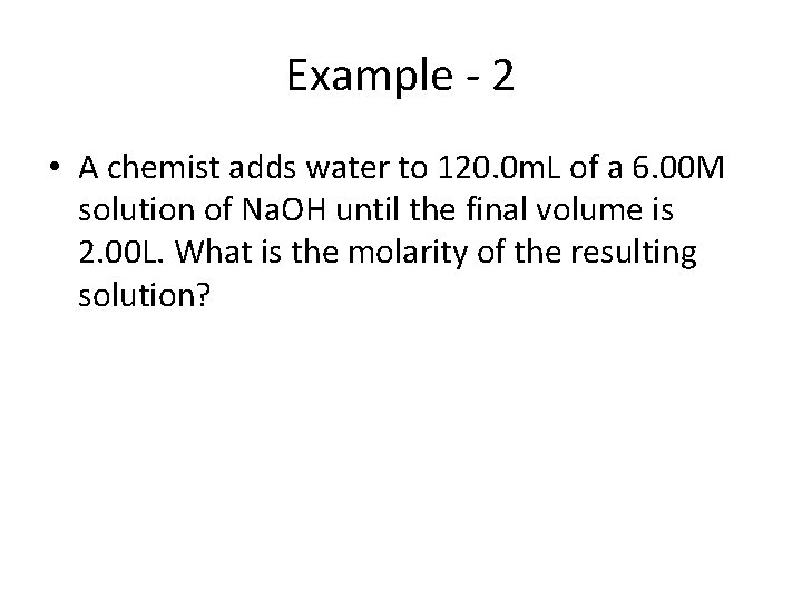 Example - 2 • A chemist adds water to 120. 0 m. L of