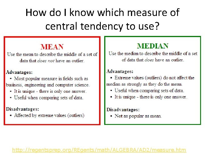 How do I know which measure of central tendency to use? http: //regentsprep. org/REgents/math/ALGEBRA/AD