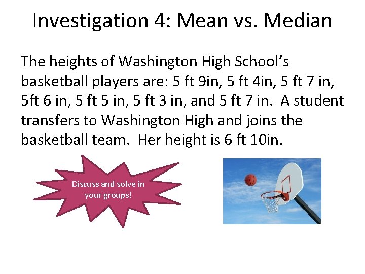 Investigation 4: Mean vs. Median The heights of Washington High School’s basketball players are: