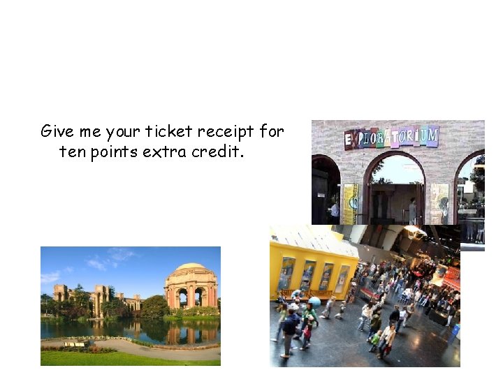 Give me your ticket receipt for ten points extra credit. 