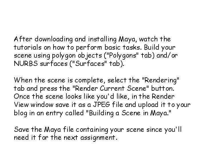After downloading and installing Maya, watch the tutorials on how to perform basic tasks.