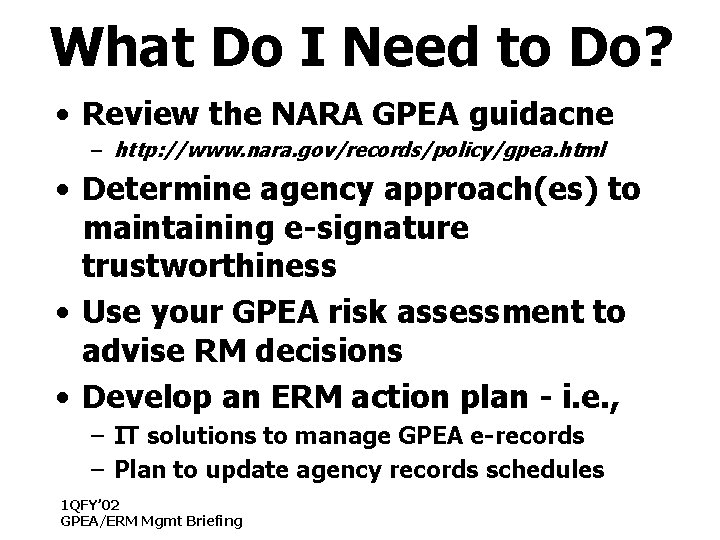 What Do I Need to Do? • Review the NARA GPEA guidacne – http: