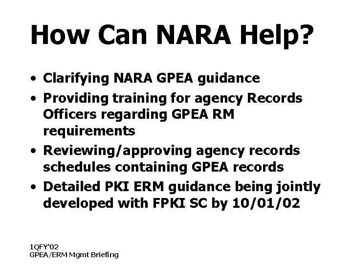 How Can NARA Help? • Clarifying NARA GPEA guidance • Providing training for agency