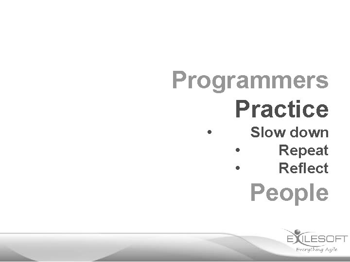 Programmers Practice • Slow down • Repeat • Reflect People 