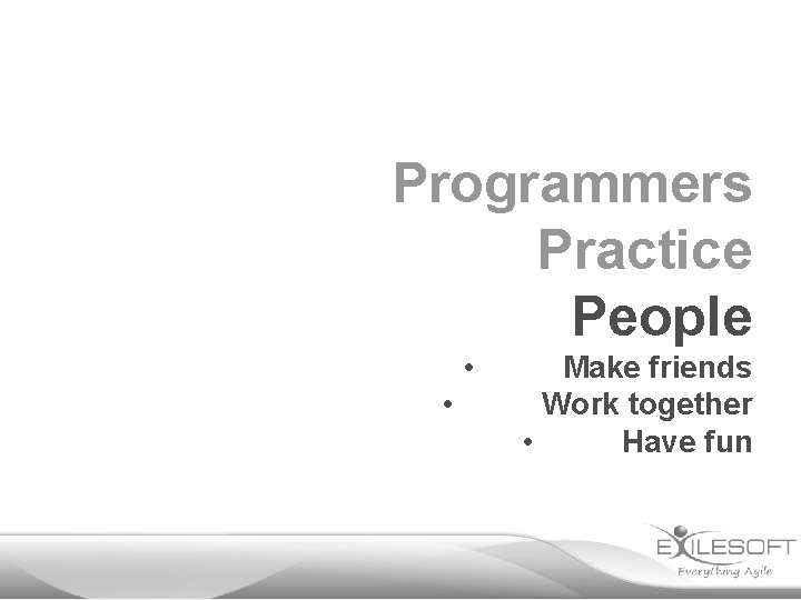 Programmers Practice People • • Make friends Work together • Have fun 