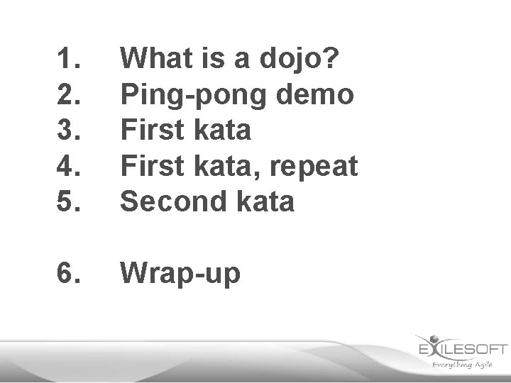 1. 2. 3. 4. 5. What is a dojo? Ping-pong demo First kata, repeat