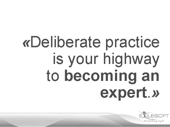  «Deliberate practice is your highway to becoming an expert. » 