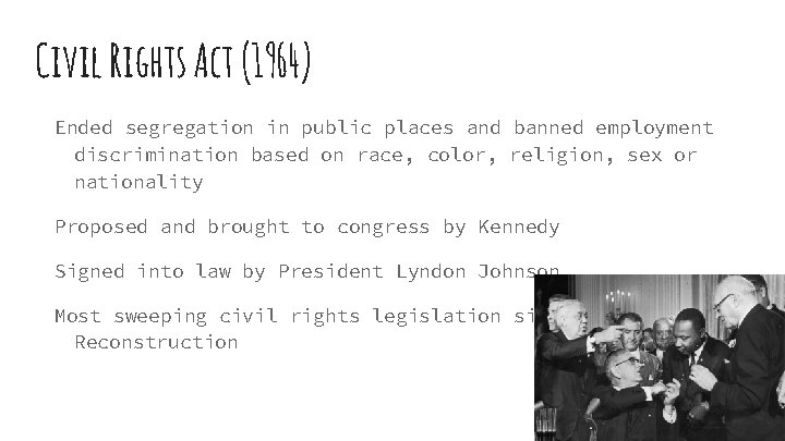 Civil Rights Act (1964) Ended segregation in public places and banned employment discrimination based