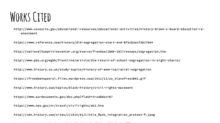 Works Cited http: //www. uscourts. gov/educational-resources/educational-activities/history-brown-v-board-education-reenactment https: //www. reference. com/history/did-segregation-start-end-8 fecb 3 acf 3927