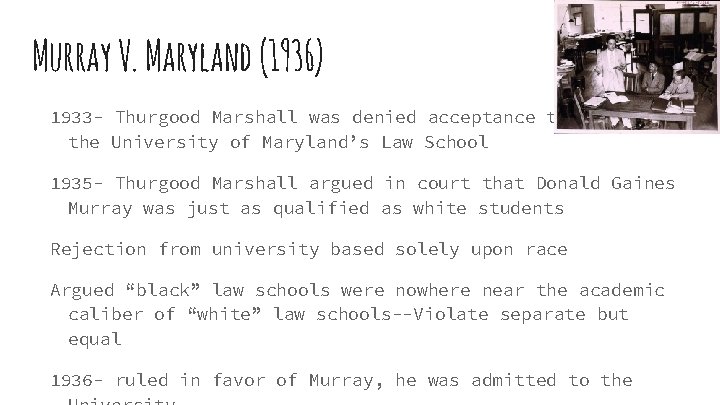 Murray V. Maryland (1936) 1933 - Thurgood Marshall was denied acceptance to the University