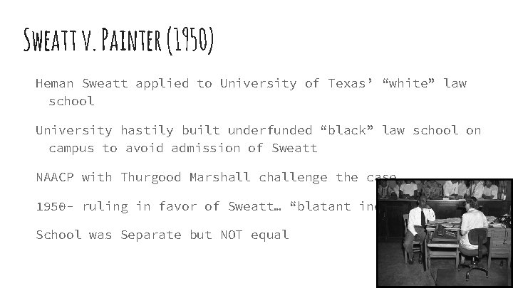 Sweatt v. Painter (1950) Heman Sweatt applied to University of Texas’ “white” law school