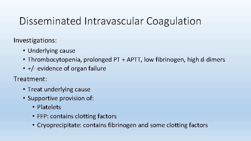 Disseminated Intravascular Coagulation Investigations: • Underlying cause • Thrombocytopenia, prolonged PT + APTT, low