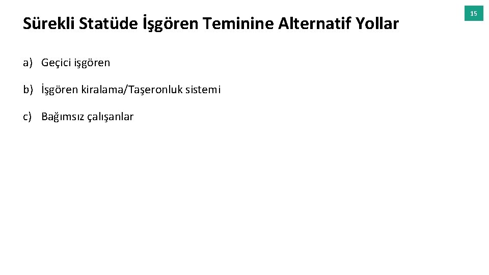 Sürekli Statüde İşgören Teminine Alternatif Yollar a) Geçici işgören b) İşgören kiralama/Taşeronluk sistemi c)