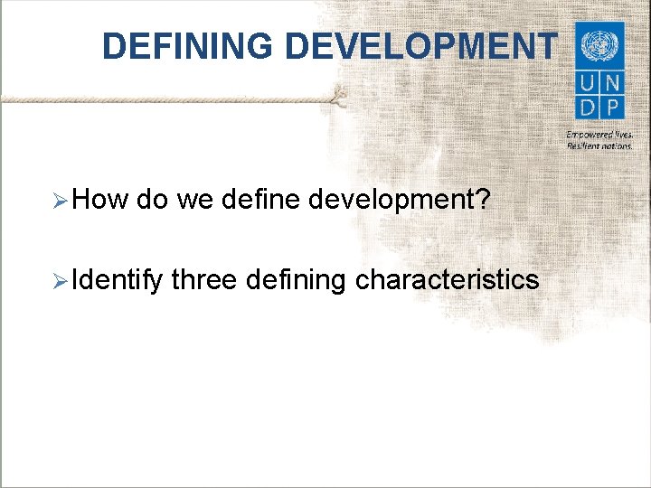 DEFINING DEVELOPMENT Ø How do we define development? Ø Identify three defining characteristics 