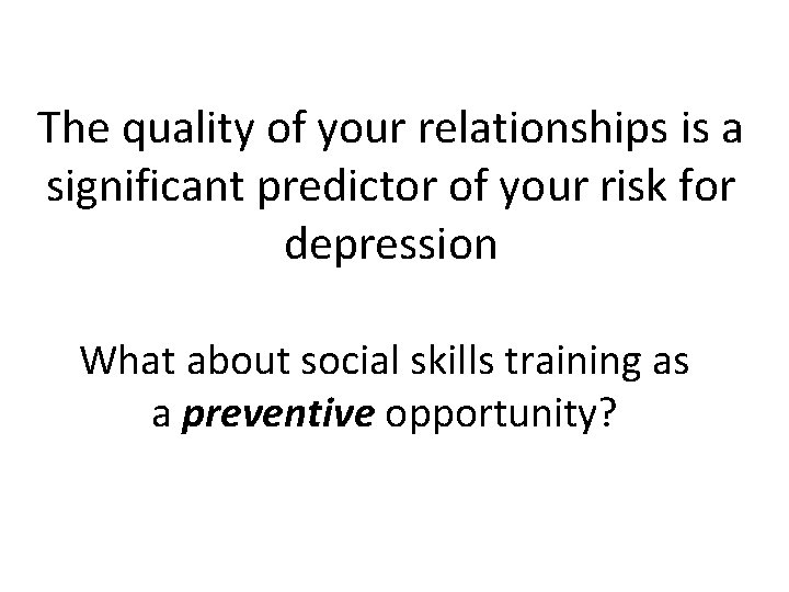 The quality of your relationships is a significant predictor of your risk for depression