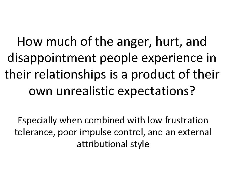 How much of the anger, hurt, and disappointment people experience in their relationships is