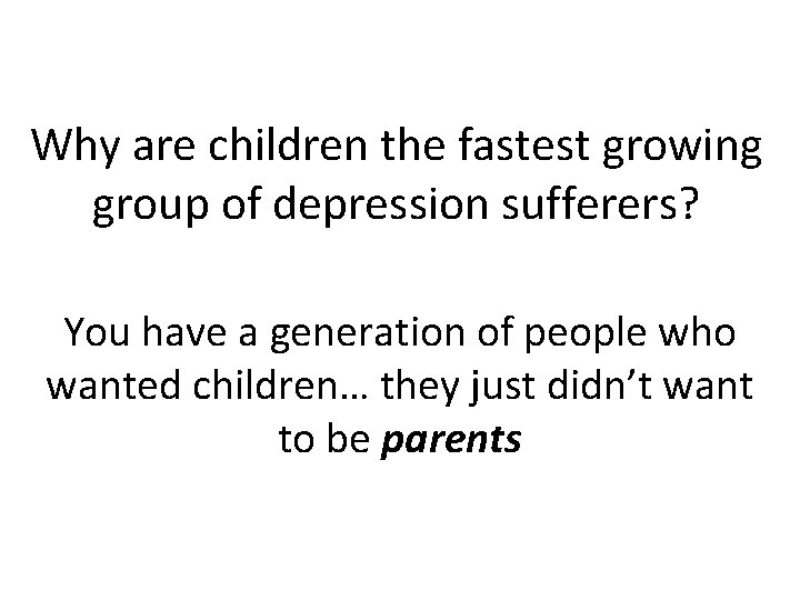 Why are children the fastest growing group of depression sufferers? You have a generation