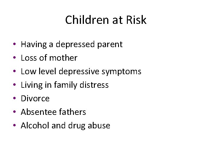 Children at Risk • • Having a depressed parent Loss of mother Low level