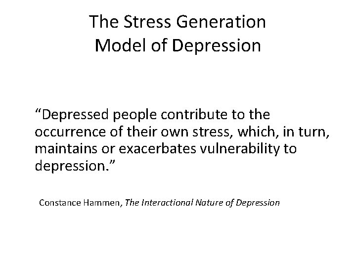 The Stress Generation Model of Depression “Depressed people contribute to the occurrence of their