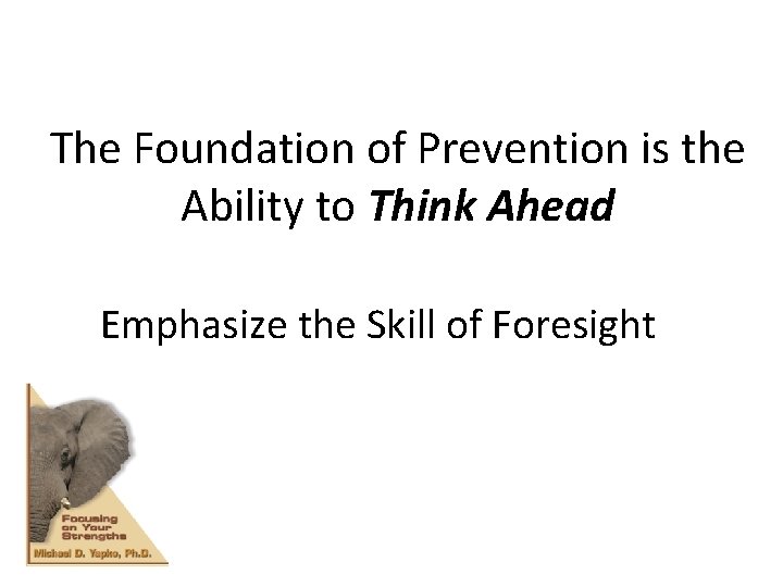 The Foundation of Prevention is the Ability to Think Ahead Emphasize the Skill of