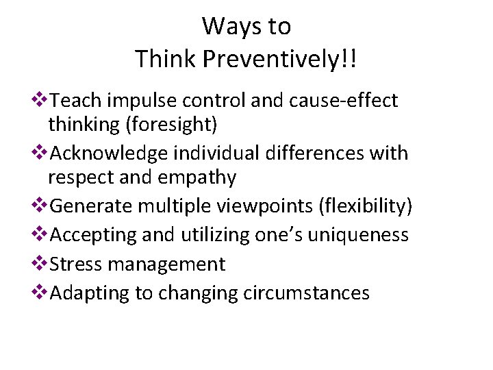 Ways to Think Preventively!! v. Teach impulse control and cause-effect thinking (foresight) v. Acknowledge