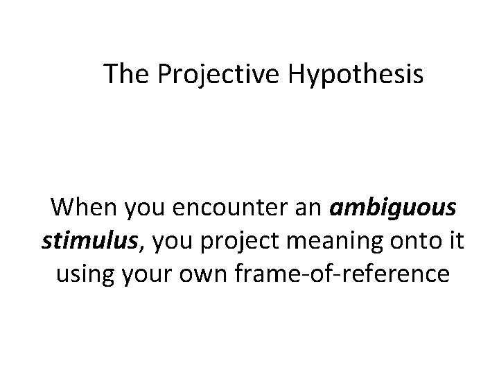 The Projective Hypothesis When you encounter an ambiguous stimulus, you project meaning onto it