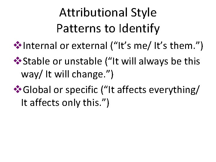 Attributional Style Patterns to Identify v. Internal or external (“It’s me/ It’s them. ”)