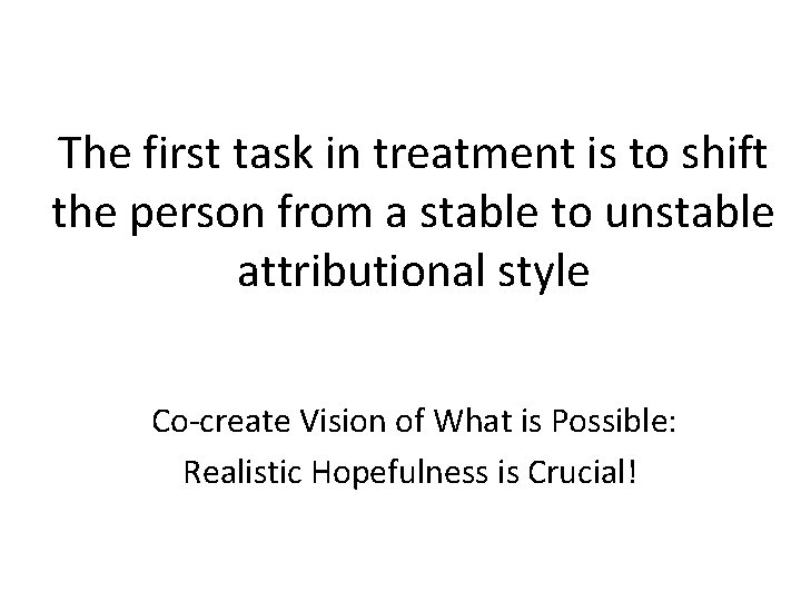 The first task in treatment is to shift the person from a stable to