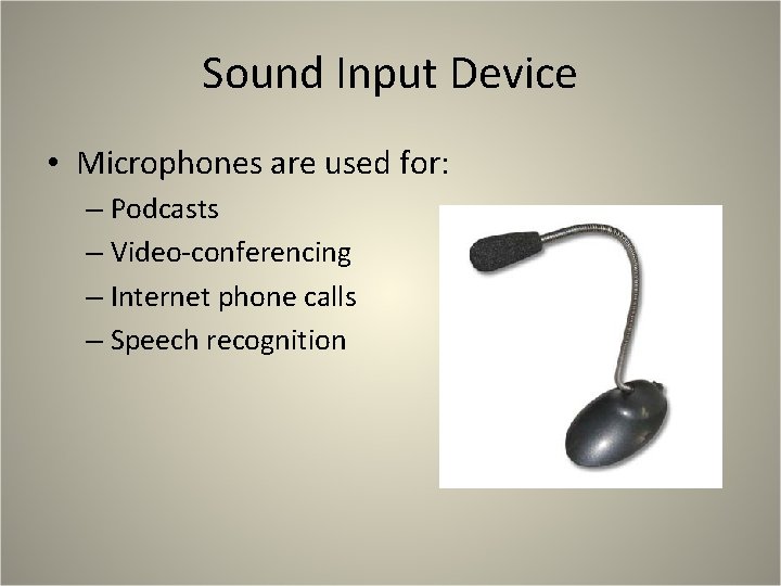 Sound Input Device • Microphones are used for: – Podcasts – Video-conferencing – Internet